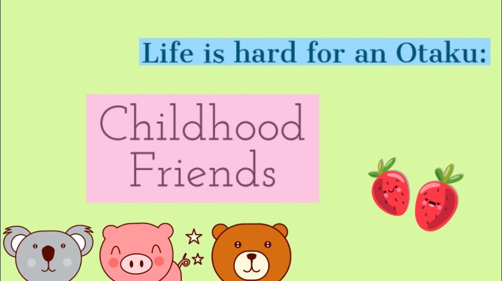 Life is hard for an Otaku: Childhood&nbsp;friends