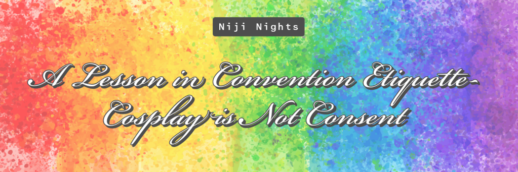 A Lesson in Convention Etiquette- Cosplay is Not&nbsp;Consent