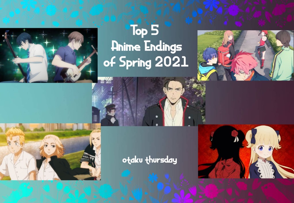 Top 5 anime endings of Spring 2021
otaku thursday
