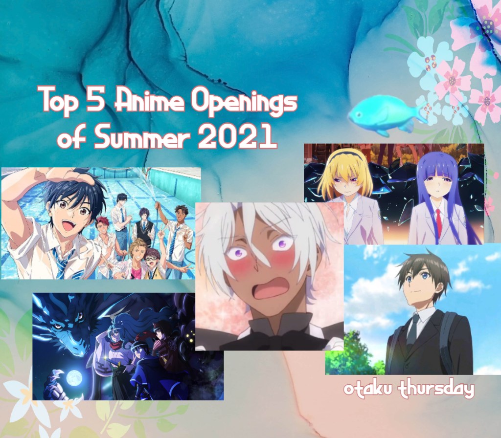 top 5 anime openings of summer 2021
otaku thursday
