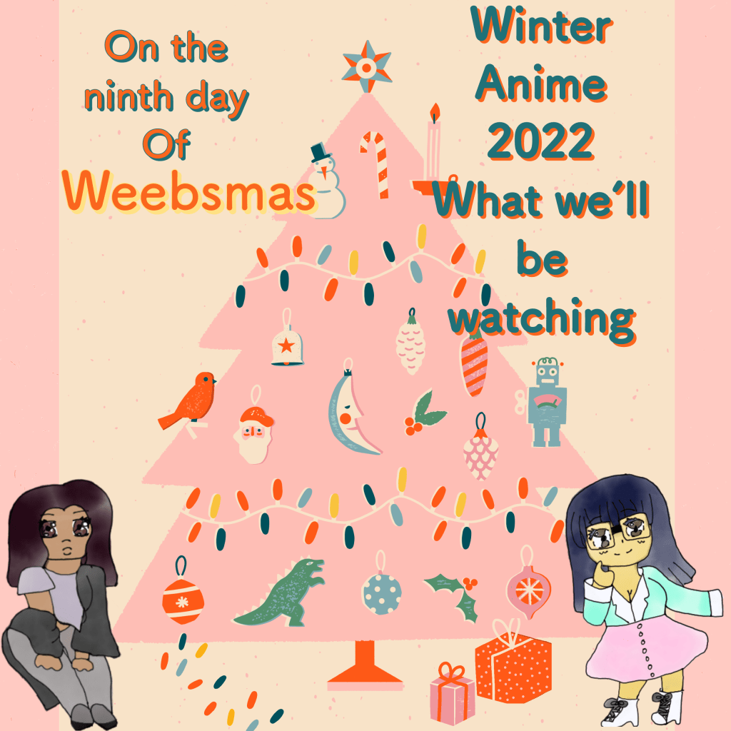 On the Ninth day of Weebsmas: Winter Anime 2022: What We’ll be&nbsp;Watching