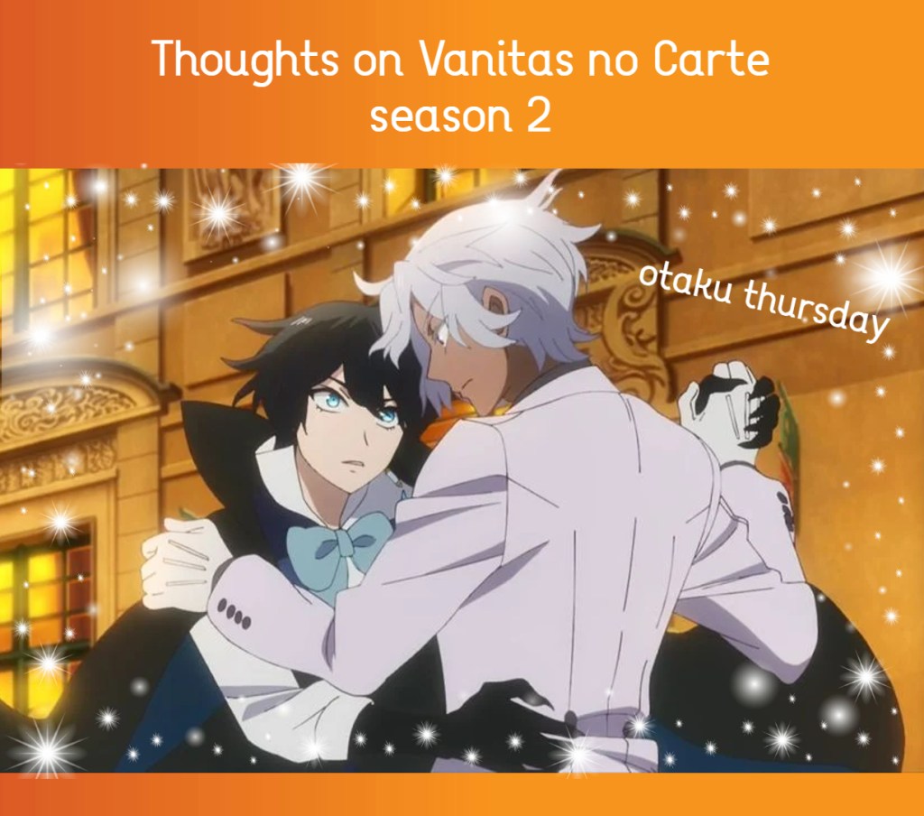 thoughts on Vanitas no Carte season 2
Case study of vanita
otaku thursday
noe and vanitas