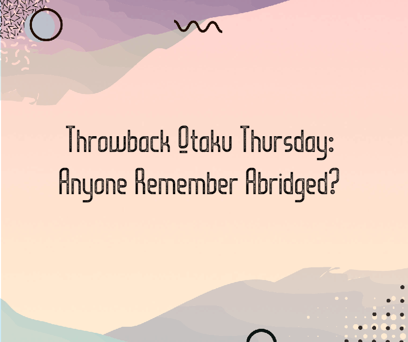 Throwback Otaku Thursday: anyone remember&nbsp;Abridged?