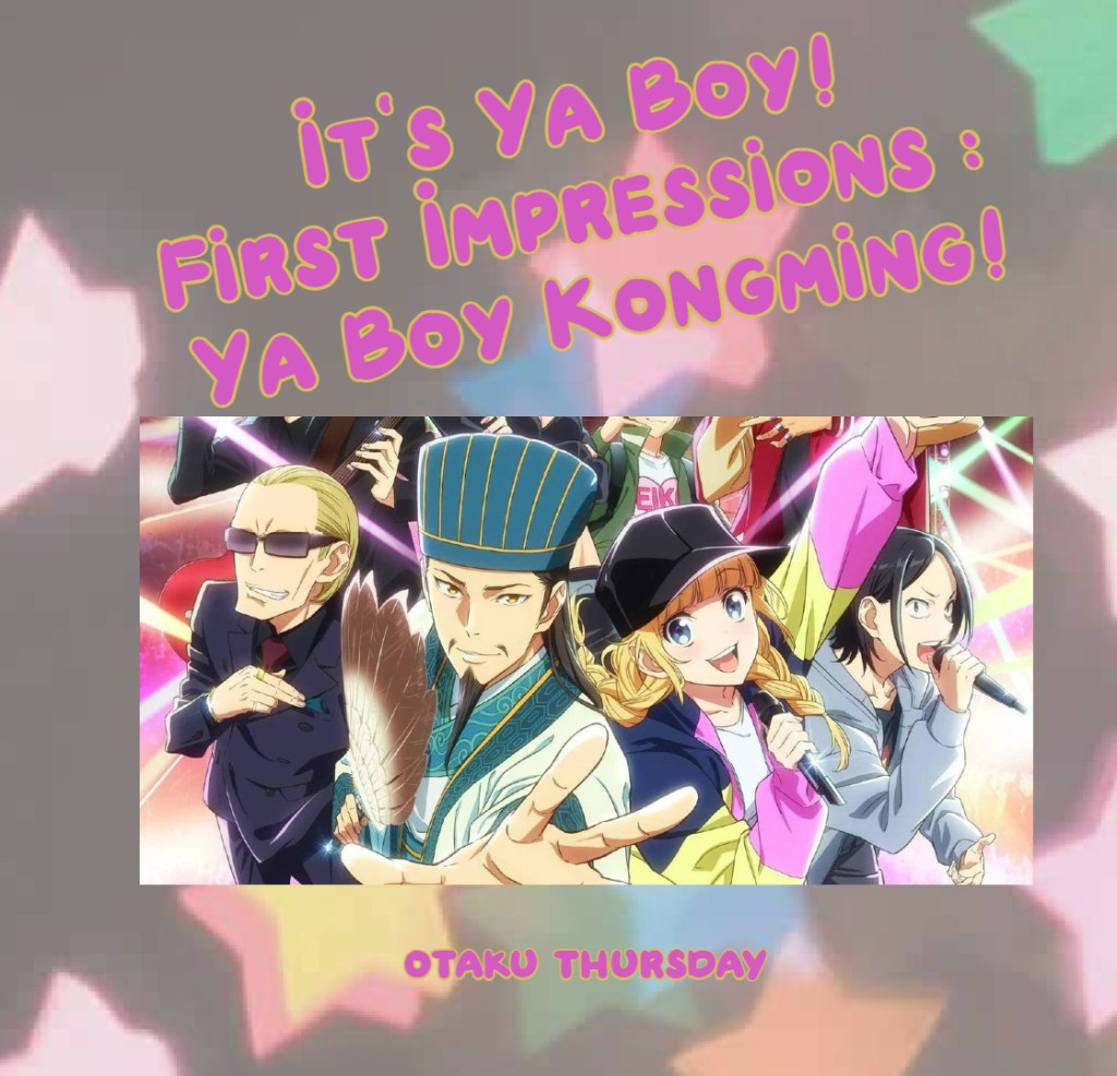 Ya Boy Kongming!
First Impressions
otaku thursday