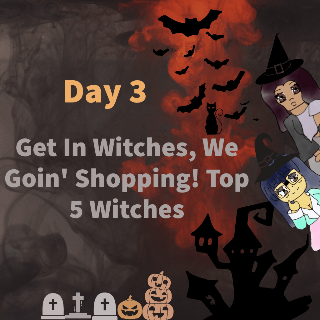 Day 3: Get In Witches, We Goin’ Shopping! Top 5&nbsp;Witches