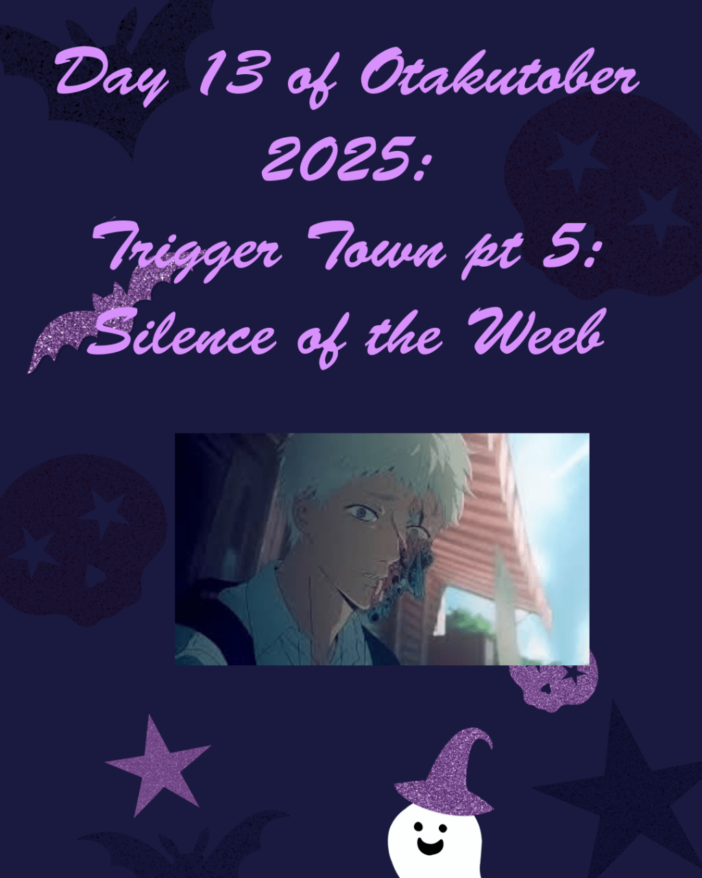 Day 13 of Otakutober 2025: Trigger town part 5: Silence of the Weebs