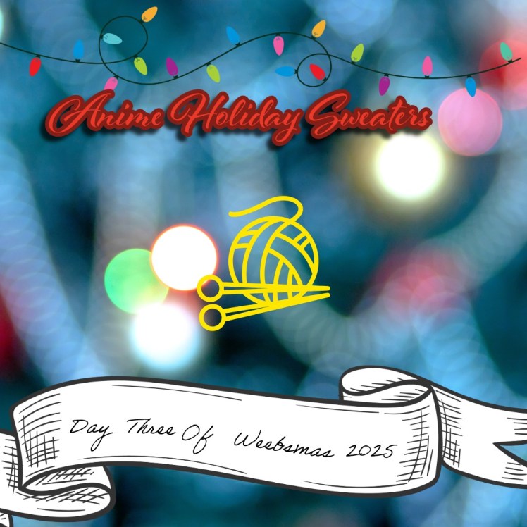 Day 3 of Weebsmas 2025: Weeby Holiday Sweaters 4th&nbsp;edition