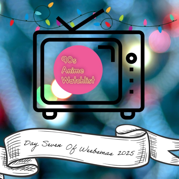 Day 7 of Weebsmas 2025: 90s anime&nbsp;Watchlist