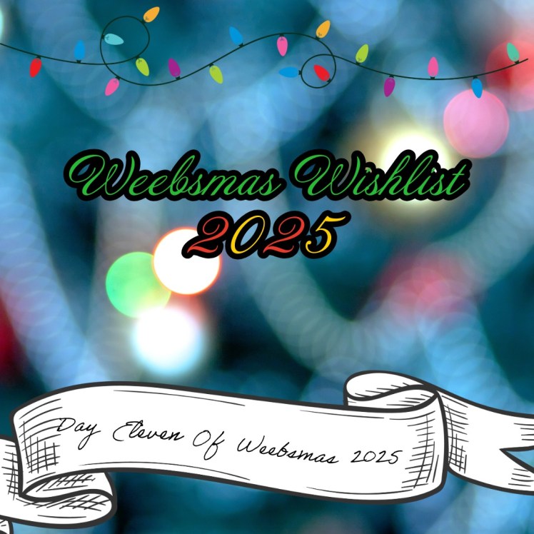 Day 11 of Weebsmas 2025: A Weebsmas&nbsp;wishlist